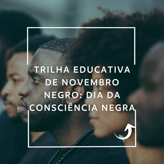 Trilha Educativa de Novembro: Dia da Consciência Negra 2025